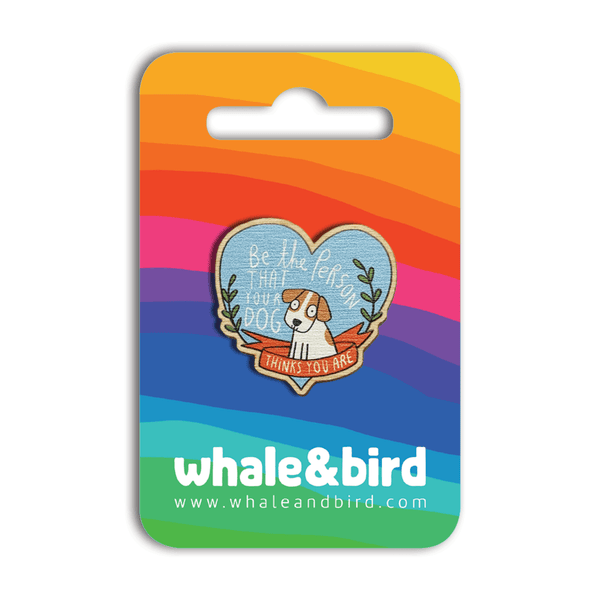 Whale & Bird - Be The Person Your Dog Thinks You Are Wooden Pin | Dog Pin