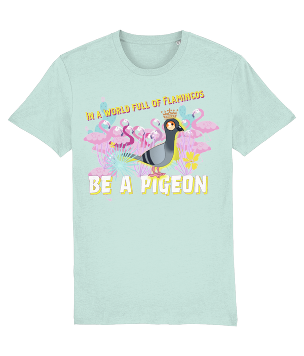 T-shirt - In a world full of Flamingos - be a pigeon!